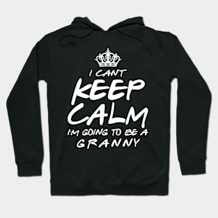 I Cant keep Calm Soon To Be Granny Art Gift For Women Mother day Hoodie